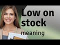 Understanding "Low on Stock": A Guide for English Language Learners