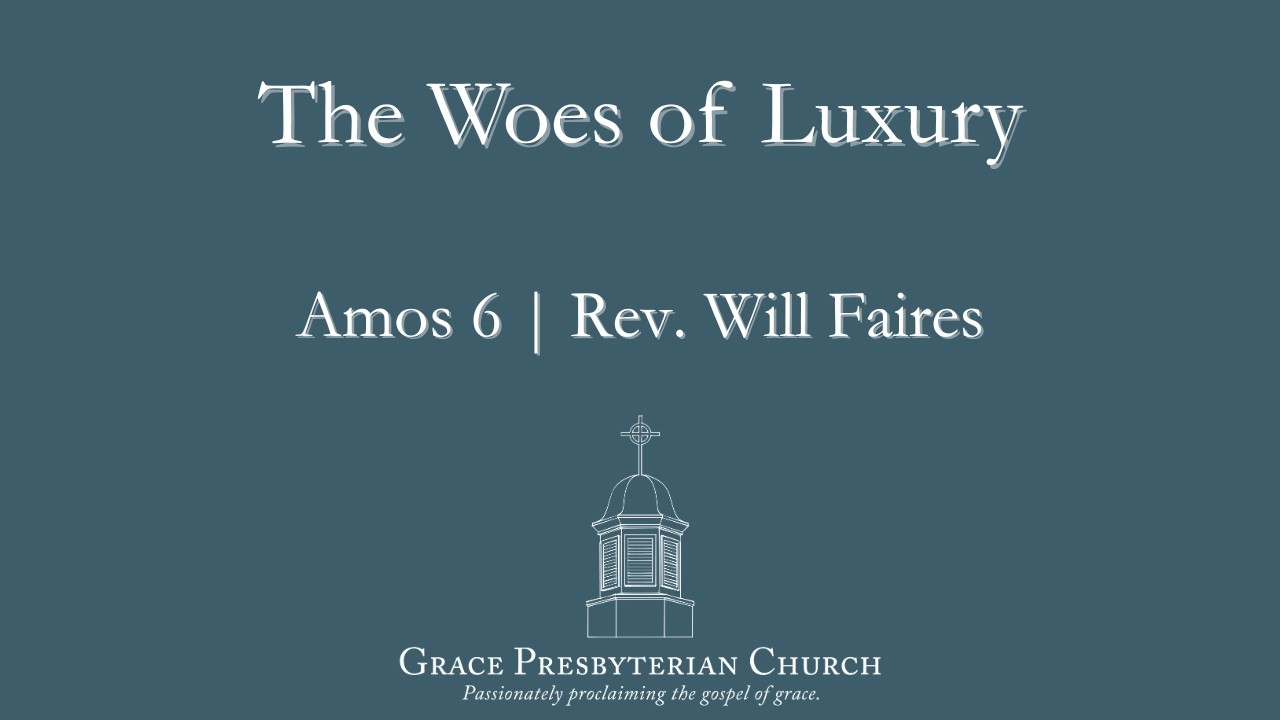 "The Woes of Luxury" (Amos 6) by Rev. Will Faires