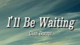 Cian Ducrot - I'll Be Waiting (lyrics)