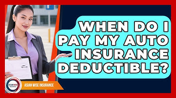 When Do I Pay My Auto Insurance Deductible? - Asian Wise Insurance