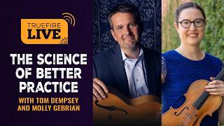 The Science of Better Practice with Tom Dempsey and Molly Gebrian | TrueFire LIVE