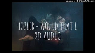 Hozier - Would That I - 8D Audio (Use Headphones)