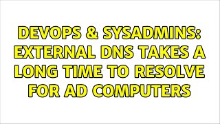 Celebrity DevOps & SysAdmins: External DNS takes a long time to resolve for AD computers Net Worth