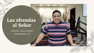 Las ofrendas al Señor | Daniel Gallardo | Romanos 12:1