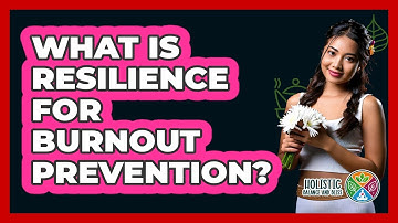 What Is Resilience For Burnout Prevention? - Holistic Balance And Bliss