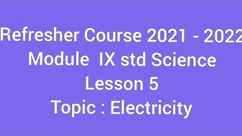 Refresher Course Module 2021 - 2022  IX Std Science  Lesson 5 Topic : Electricity