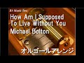 How Am I Supposed To Live Without You/Michael Bolton【オルゴール】