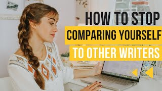 How to Stop Comparing Yourself to Other Writers - And Feel Better Than Ever