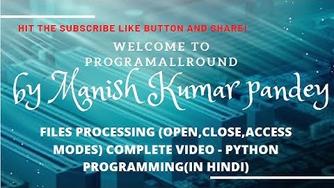 FILES PROCESSING OPEN,CLOSE,ACCESS MODES COMPLETE VIDEO   PYTHON PROGRAMMING(IN HINDI)