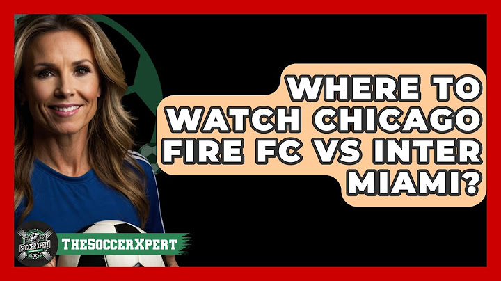Where To Watch Chicago Fire FC Vs Inter   Miami? - The Sport Xpert
