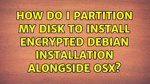How do I partition my disk to install encrypted Debian installation alongside OSX?