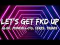 Alok x Mondello x CERES x Tribbs - LET’S GET FKD UP (Lyrics)