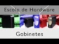 Gabinetes - Escola de Hardware - Episódio 8