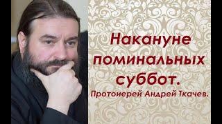 Что нужно от нас нашим усопшим? Накануне поминальных суббот. Протоиерей Андрей Ткачев.