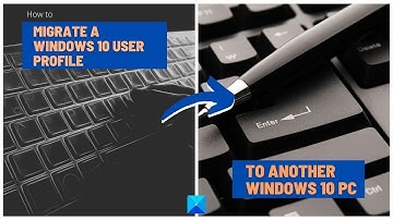 How to migrate a Windows 10 User Profile to another new Windows 10 PC