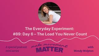 #89: The Everyday Experiment: Day 6 - The Load You Never Count with Wendy Welpton