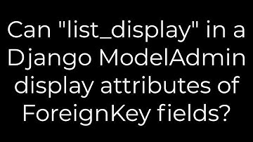 Python :Can "list_display"in a Django ModelAdmin display attributes of ForeignKey fields?(5solution)