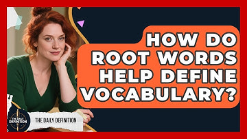 How Do Root Words Help Define Vocabulary? - The Daily Definition