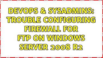 DevOps & SysAdmins: Trouble configuring firewall for FTP on Windows Server 2008 R2