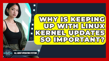 Why Is Keeping Up With Linux Kernel Updates So Important? - All About Operating Systems