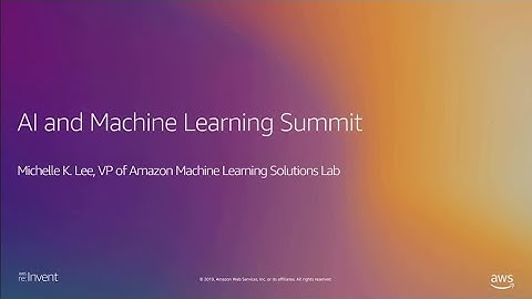 AWS re:Invent 2019: Machine Learning Summit (MLS201)
