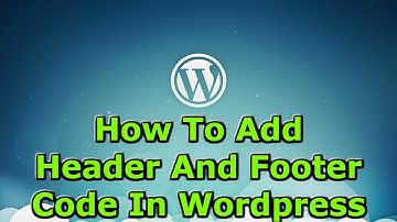 How To Add Header And Footer Code In Wordpress