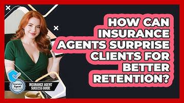 How Can Insurance Agents Surprise Clients For Better Retention? - Insurance Agent Success Guide