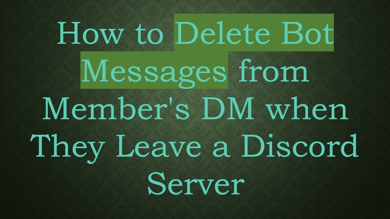 How to Delete Bot Messages from Member's DM when They Leave a Discord ...