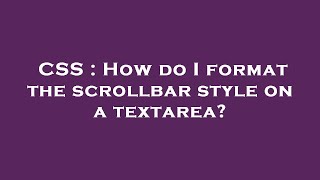 CSS : How do I format the scrollbar style on a textarea?