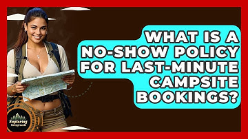 What Is A No-show Policy For Last-minute Campsite Bookings? - Exploring Campgrounds