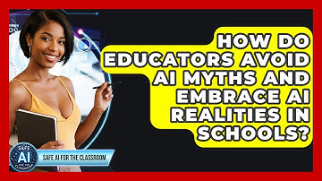 How Do Educators Avoid AI Myths And Embrace AI Realities In Schools? - Safe AI for The Classroom