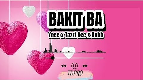 Bakit Ba - (TDPro) YCee x TazziGee (Nobb Of MasbatePride)