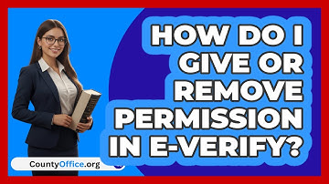 How Do I Give Or Remove Permission In   E‑Verify? | CountyOffice News