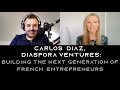 Diaspora Ventures: Building the next generation of French Entrepreneurs|Carlos Diaz |Co-founder &amp; GP
