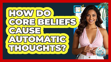 How Do Core Beliefs Cause Automatic Thoughts?