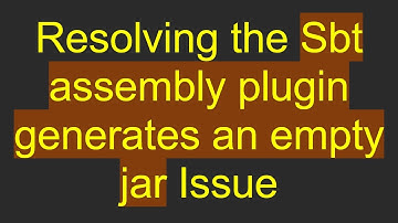 Resolving the Sbt assembly plugin generates an empty jar Issue