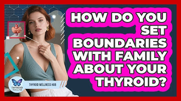 How Do You Set Boundaries With Family About Your Thyroid?