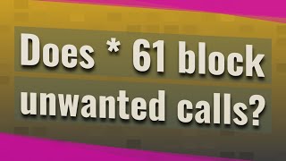 Does * 61 block unwanted calls?