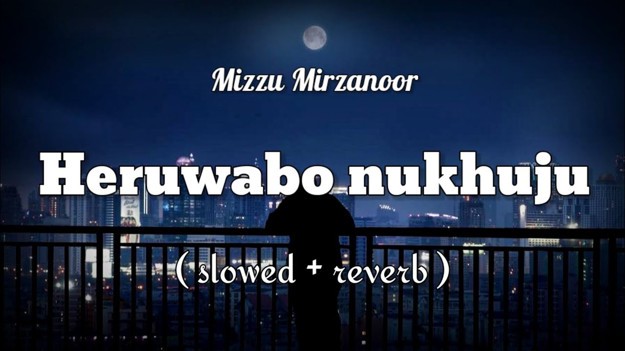 Heruwabo nukhuju   Mizzu Mirzanoor  Broken Assamese song   slowed reverb