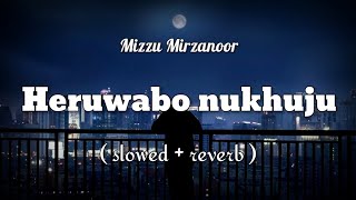 Heruwabo nukhuju - Mizzu Mirzanoor || Broken Assamese song || ( slowed  reverb)🎧