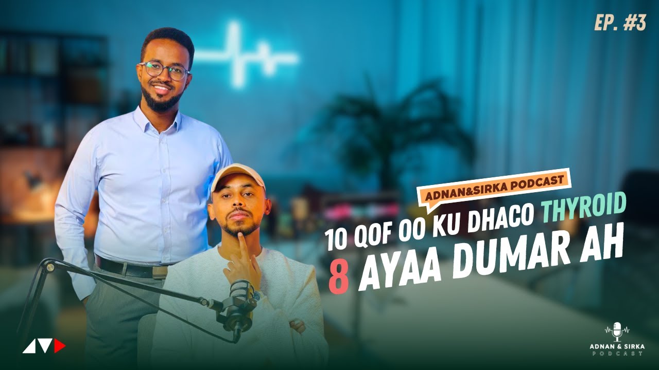 MAXAADAN KA OGAYN QANJIRKA THYROID | ADNAN & SIRKA PODCAST