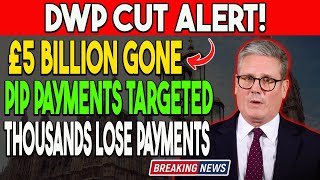 🚨 DWP to Cut £5 Billion from PIP – Thousands Set to Lose Payments!