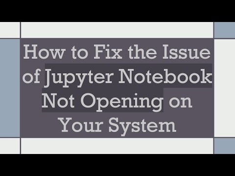 How to Fix the Issue of Jupyter Notebook Not Opening on Your System