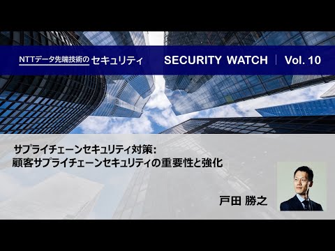 サプライチェーンセキュリティ対策：顧客サプライチェーンセキュリティの重要性と強化【SECURITY WATCH Vol.10】