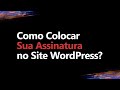 Como Colocar Sua Assinatura no Site WordPress?