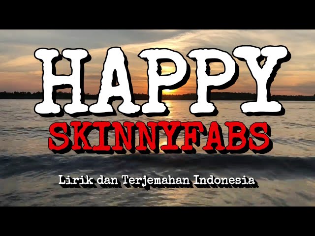 Happy - Skinnyfabs || Lirik dan Terjemahan Indonesia class=