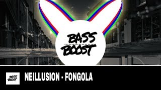 NEILLUSION - FONGOLA ( BASS BOOSTED )