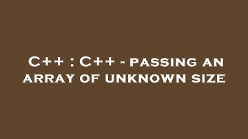 C++ : C++ - passing an array of unknown size