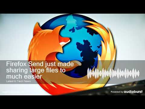 Firefox Send just made sharing large files to much easier