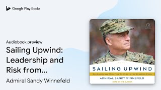 Full Sailing Upwind: Leadership and Risk from TopGun… by Admiral Sandy Winnefeld · Audiobook preview Guide